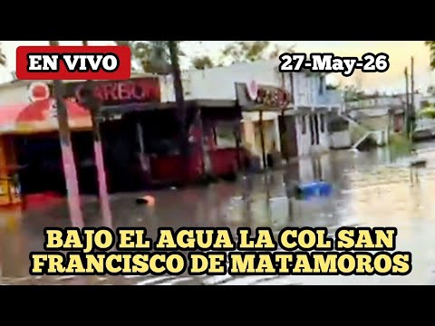 Bajo el agua la col San Francisco de Matamoros Tamaulipas 27-May-26 Bajo el agua la col San Francisco de Matamoros Tamaulipas 27-May-26