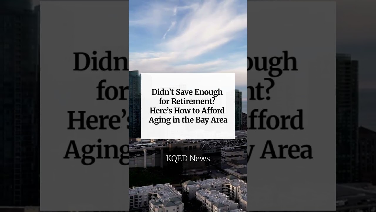Didn’t Save Enough for Retirement? Here’s How to Afford Aging in the Bay Area