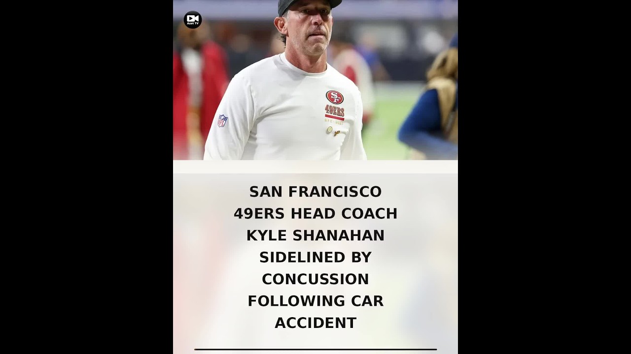 San Francisco 49ers Head Coach Kyle Shanahan Sidelined by Concussion Following Car Accident San Francisco 49ers Head Coach Kyle Shanahan Sidelined by Concussion Following Car Accident
